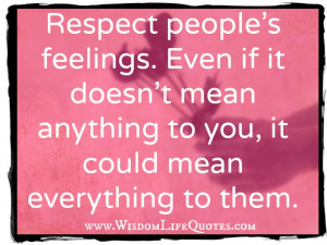 Respect people's feelings | Wisdom Life Quotes