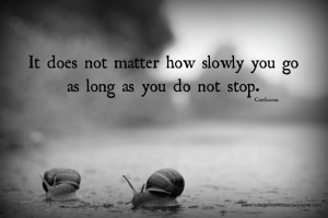 It doesn't matter how slowly you go as long as you don not stop