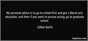 My personal advice is to go to school first and get a liberal arts ...