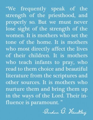 needed this today. Mothers- President Hinckley.