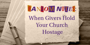 Ransom Notes: When Givers Hold Your Church Hostage