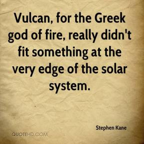 Vulcan, for the Greek god of fire, really didn't fit something at the ...