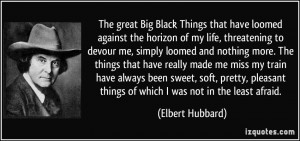 ... pleasant things of which I was not in the least afraid. - Elbert