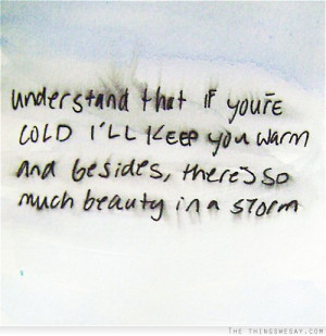 Understand that if you're cold I'll keep you warm