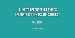 quote-Will-Gluck-i-like-to-deconstruct-things-deconstruct-genres ...