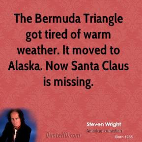 Steven Wright - The Bermuda Triangle got tired of warm weather. It ...