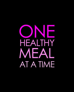 one healthy meal at a time, healthy eating, healthy eating quotes