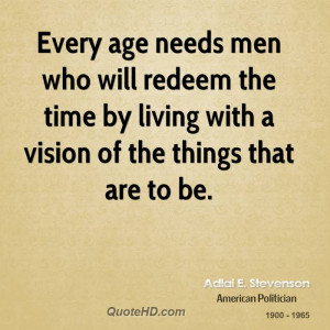 Every age needs men who will redeem the time by living with a vision ...