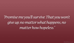 Promise me you’ll survive. That you won’t give up, no matter ...