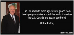... world than does the U.S., Canada and Japan, combined. - John Bruton
