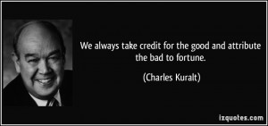 We always take credit for the good and attribute the bad to fortune ...