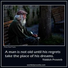 World of Proverbs - Famous Quotes: A man is not old until his regrets ...