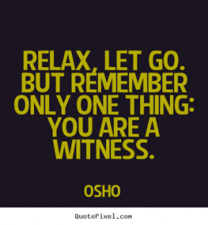 ... only one thing: you are a witness. Osho great inspirational quote