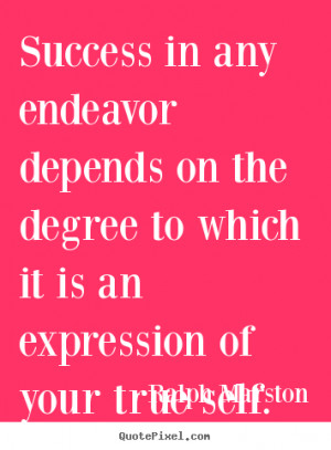 Ralph Marston Quotes - Success in any endeavor depends on the degree ...