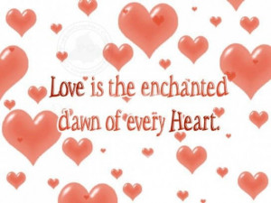 Love Quote: Love is the enchanted dawn of every heart