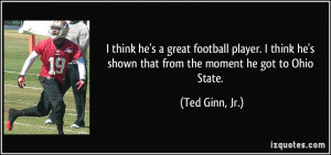 ... he's shown that from the moment he got to Ohio State. - Ted Ginn, Jr