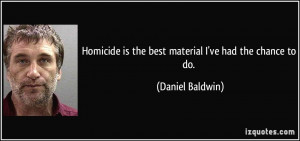 Homicide is the best material I've had the chance to do. - Daniel ...