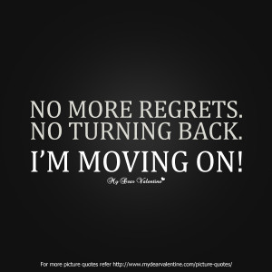 No More Regrets. No Turning Back. I’m Moving On!