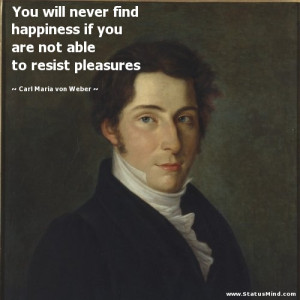 ... to resist pleasures - Carl Maria von Weber Quotes - StatusMind.com