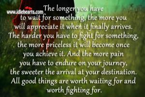 All Good Things Are Worth Waiting For And Worth Fighting For.