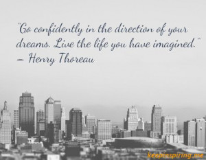 ... of your dreams. Live the life you have imagined.“ – Henry Thoreau