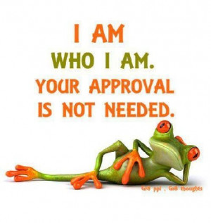 am who i am. Your approval is not needed.”
