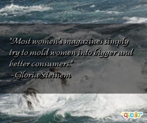 Most women 's magazines simply try to mold women into bigger and ...