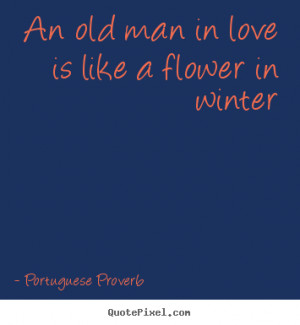 ... quotes - An old man in love is like a flower in winter - Love quotes