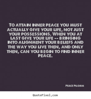 ... actually give your life, not just.. Peace Pilgrim great life quote