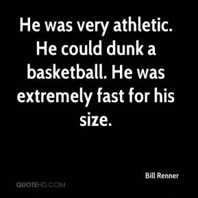 Bill Renner - He was very athletic. He could dunk a basketball. He was ...