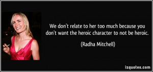 We don't relate to her too much because you don't want the heroic ...