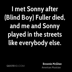 met Sonny after (Blind Boy) Fuller died, and me and Sonny played in ...