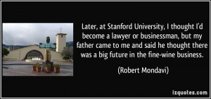 Later, at Stanford University, I thought I'd become a lawyer or ...
