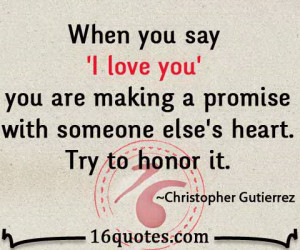 ... you are making a promise with someone else's heart. Try to honor it