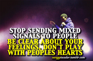 ... people be clear about your feelings, don’t play with peoples hearts