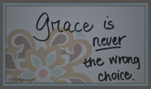 grace is never the wrong choice www.terilynneunderwood.com