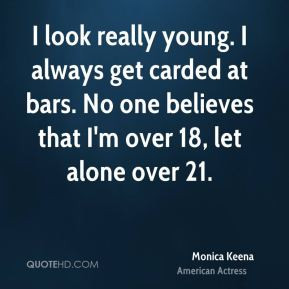 Monica Keena - I look really young. I always get carded at bars. No ...