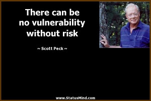 ... be no vulnerability without risk - Scott Peck Quotes - StatusMind.com