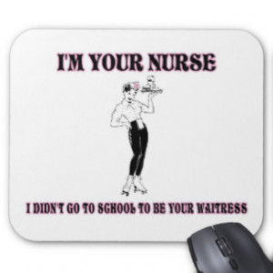Your Nurse-I Didn’t Go To School To Be Your Wa Mouse Pad