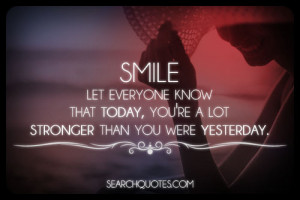Smile. Let everyone know that today, you're a lot stronger than you ...