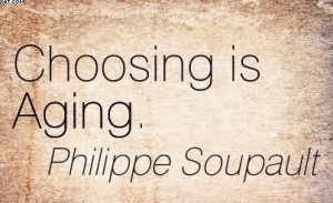 http://quotespictures.com/choosing-is-aging-philippe-soupault/