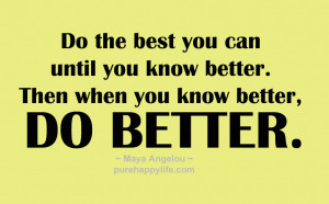 ... you can until you know better. Then when you know better, do better