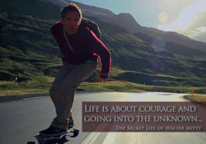 Life is about courage and going into the unknown... -The Secret Life ...