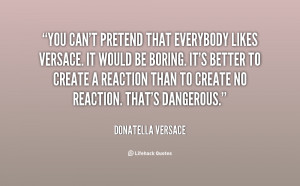 quote-Donatella-Versace-you-cant-pretend-that-everybody-likes-versace ...