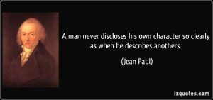 ... own character so clearly as when he describes anothers. - Jean Paul