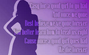 for a good girl to go bad and once we gone best believe we ve gone ...