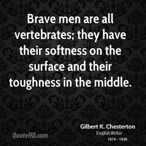 Brave men are all vertebrates; they have their softness on the surface ...