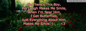 So There's This Boy,His Laugh Makes Me Smile,When I'm Near Him, I Get ...