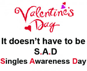 ... the horror of Valentine's Day aka Singles Awareness Day? Don't worry