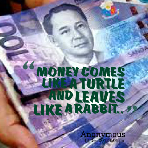 Quotes Picture: money comes like a turtle and leaves like a rabbit